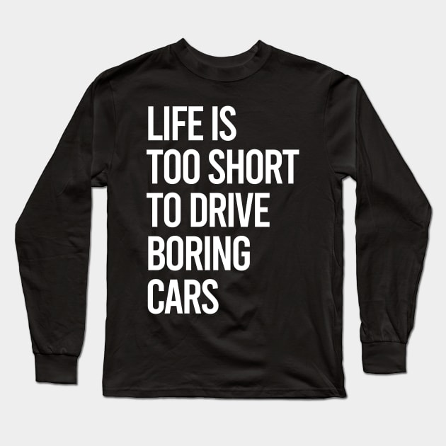 Life Is Too Short To Drive Boring Cars Long Sleeve T-Shirt by VrumVrum